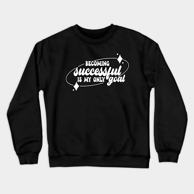 Becoming Successful is My Only Goal Crewneck Sweatshirt by The Lucid Frog